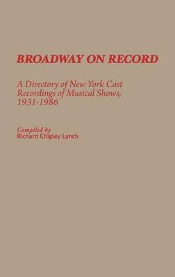Broadway on Record: A Directory of New York Cast Recordings of Musical Shows, 1931-1986 Bloomsbury Publishing Plc