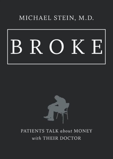 Broke: Patients Talk about Money with Their Doctor Michael Stein