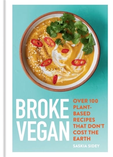 Broke Vegan: Over 100 plant-based recipes that dont cost the earth Saskia Sidey