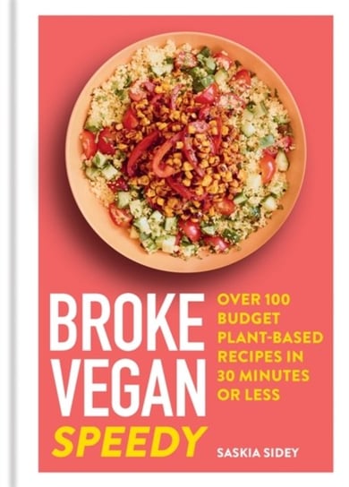 Broke Vegan: Speedy: Over 100 budget plant-based recipes in 30 minutes or less Saskia Sidey