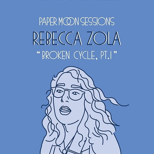 Broken Cycle, Pt. 1 (Paper Moon Sessions) Rebecca Zola