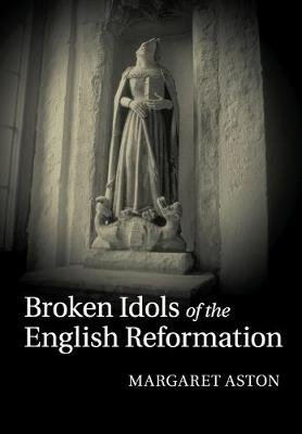 Broken Idols of the English Reformation Aston Margaret