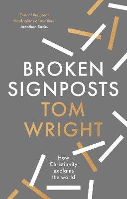 Broken Signposts: How Christianity Makes Sense of the World Wright Tom