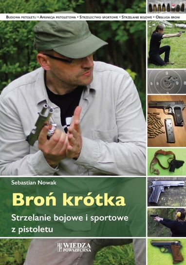 Broń krótka. Strzelanie bojowe i sportowe z pistoletu Nowak Sebastian