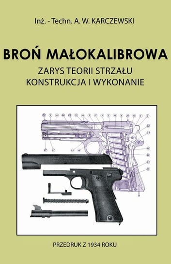 Broń małokalibrowa. Zarys teorii strzału. Konstrukcja i wykonanie Karczewski A.W.