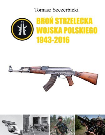 Broń strzelecka Wojska Polskiego 1943-2016 Szczerbicki Tomasz