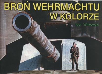 Broń Wehrmachtu w Kolorze Witkowski Igor
