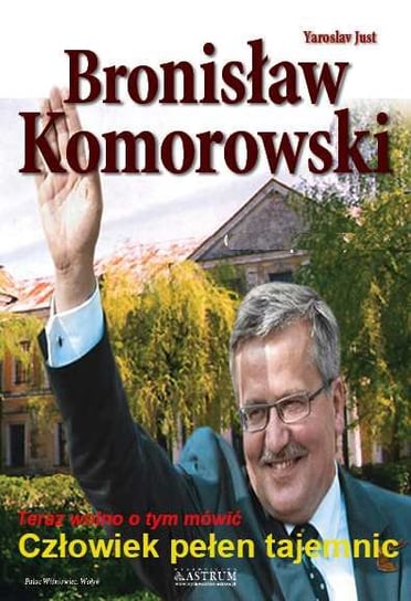 Bronisław Komorowski. Człowiek pełen tajemnic Just Yaroslav