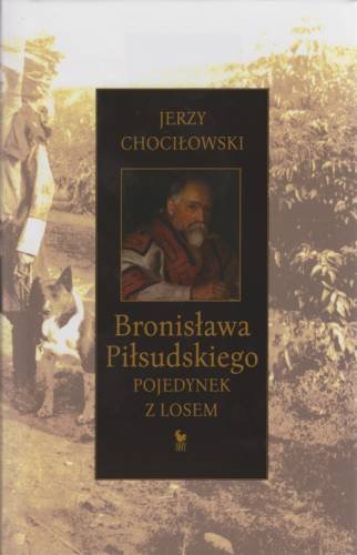 Bronisława Piłsudskiego pojedynek z losem Chociłowski Jerzy