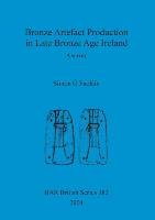 Bronze Artefact Production in Late Bronze Age Ireland Faolain Simon O.