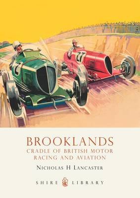 Brooklands: Cradle of British Motor Racing and Aviation Nicholas H. Lancaster