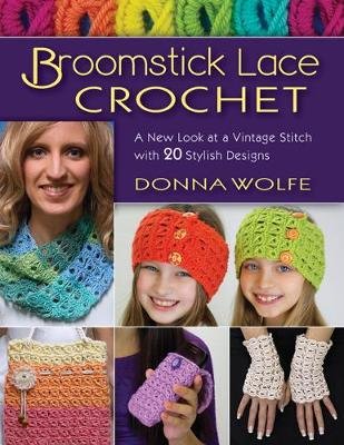 Broomstick Lace Crochet: A New Look at a Vintage Stitch, with 20 Stylish Designs Wolfe Donna