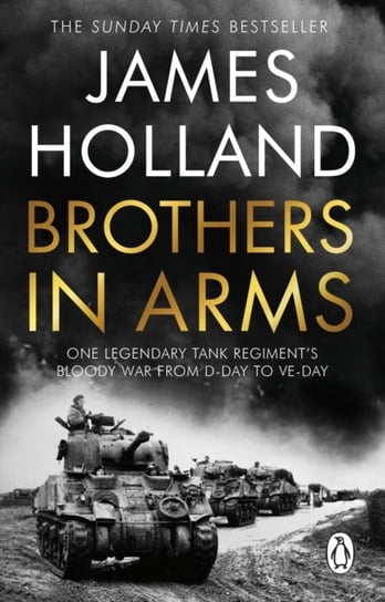 Brothers in Arms: One Legendary Tank Regiments Bloody War from D-Day to VE-Day Holland James