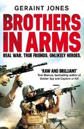 Brothers in Arms: Real War. True Friends. Unlikely Heroes. Jones Geraint