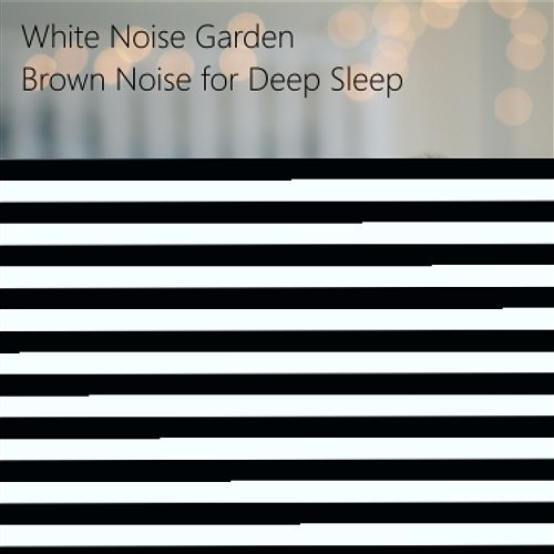 Brown Noise for Relaxing Deep Sleep. Loopable Noise for Focusing and Stress Relief White Noise Garden