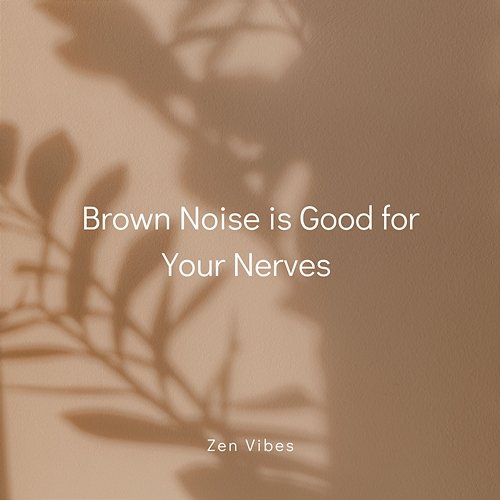 Brown Noise is Good for Your Nerves (Loopable Sequence) Zen Vibes