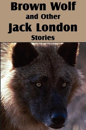 Brown Wolf and Other Jack London Stories London Jack