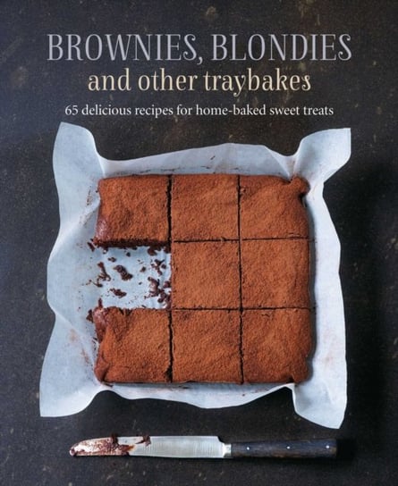 Brownies, Blondies and Other Traybakes. 65 Delicious Recipes for Home-Baked Sweet Treats Opracowanie zbiorowe