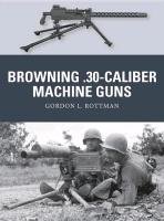 Browning .30-Caliber Machine Guns Rottman Gordon L.