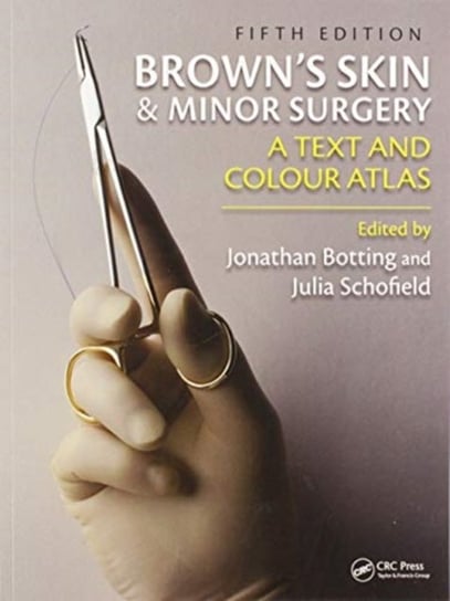 Browns Skin and Minor Surgery. A Text & Colour Atlas. Fifth Edition Opracowanie zbiorowe