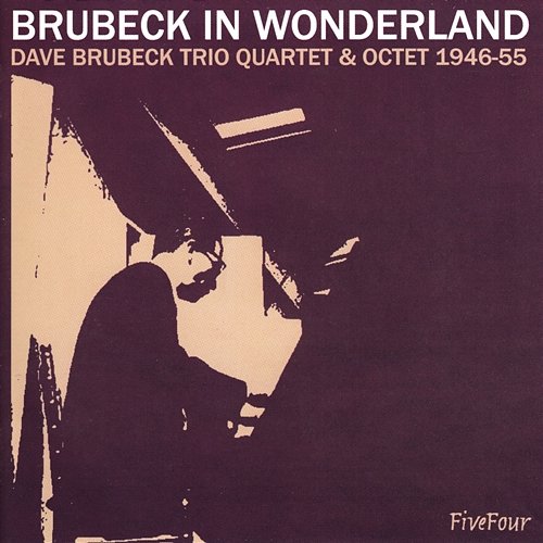Brubeck In Wonderland: Dave Brubeck Trio, Quartet & Octet 1946-55 Dave Brubeck