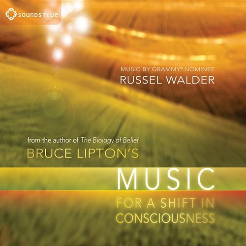 Bruce Lipton's Music For A Shift In Consciousness Bruce Lipton & Russel Walder