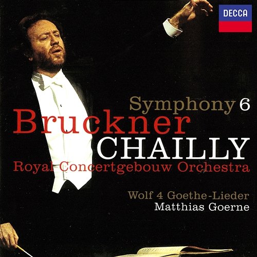 Bruckner: Symphony No. 6 / Wolf: Four Goethe Songs Riccardo Chailly, Matthias Goerne, Royal Concertgebouw Orchestra
