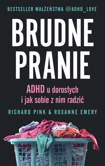 Brudne pranie. ADHD u dorosłych i jak sobie z tym radzić Richard Pink, Roxanne Emery