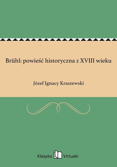 Brühl: powieść historyczna z XVIII wieku Kraszewski Józef Ignacy