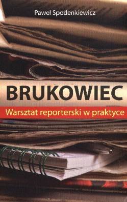 Brukowiec. Warsztat reporterski w praktyce Spodenkiewicz Paweł