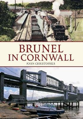 Brunel in Cornwall Christopher John
