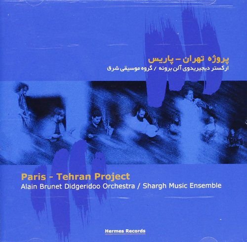 Brunet, Alain Didgeridoo Orchestra / Shargh Music Ensemble Paris - Tehran Project Iran