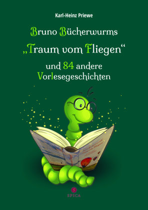 Bruno Bücherwurms "Traum vom Fliegen" und 84 andere Vorlesegeschichten Spica Verlags- & Vertriebs GmbH