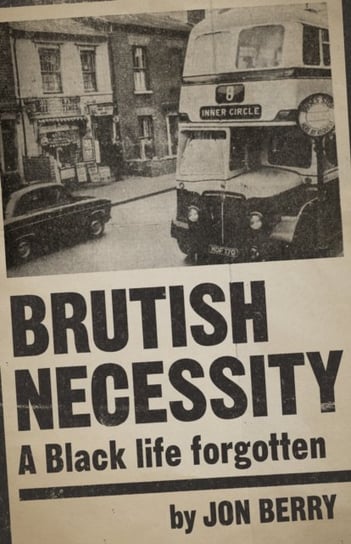 Brutish Necessity - A Black Life Forgotten Jon Berry