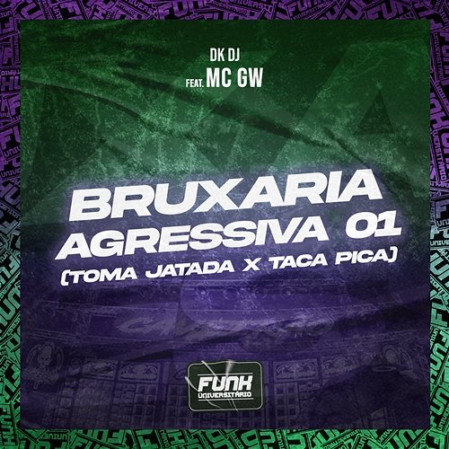 BRUXARIA AGRESSIVA 01 (TOMA JATADA X TACA PICA) DK DJ & Funk Universitário feat. Mc Gw
