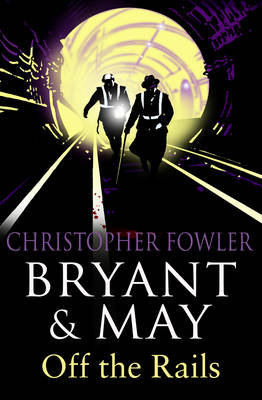 Bryant and May Off the Rails (Bryant and May 8): (Bryant & May Book 8) Fowler Christopher