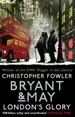 Bryant & May - London's Glory: (Bryant & May Book 13, Short Stories) Fowler Christopher