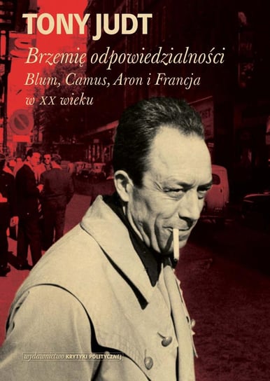 Brzemię odpowiedzialności: Blum, Camus, Aron, i francuski wiek dwudziesty Judt Tony