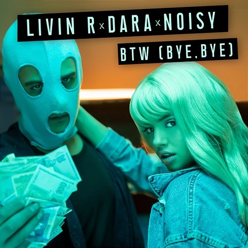 BTW (Bye, Bye) Livin R, Dara, Noisy