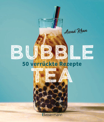 Bubble Tea selber machen - 50 verrückte Rezepte für kalte und heiße Bubble Tea Cocktails und Mocktails. Mit oder ohne Krone Bassermann