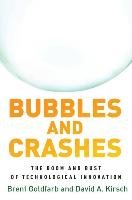 Bubbles and Crashes: The Boom and Bust of Technological Innovation Goldfarb Brent, Kirsch David A.