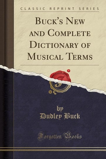 Buck's New and Complete Dictionary of Musical Terms (Classic Reprint) Buck Dudley