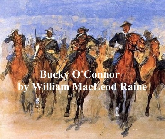 Bucky O'Connor, A Tale of the Unfenced Border Raine William MacLeod