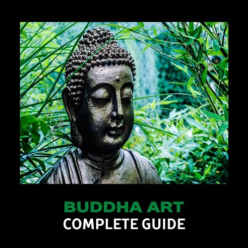 Buddha Art – Complete Guide, Wisdom and Faith, Mindfulness & Compassion Meditation, Total Calmness, Zen Tranquility Deep Meditation Academy