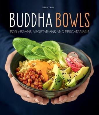 Buddha Bowls: For Vegans, Vegetarians and Pescatarians Tanja Dusy