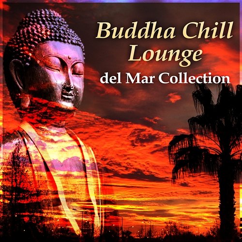 Buddha Chill Lounge del Mar Collection: Oriental Music, Indian Bar Music & Wine Tasting, Orient Café & Exotic Cocktail Party Music, Sexy Asian Fashion, Taste of the Chillout Various Artists