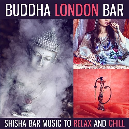 Buddha London Bar: Shisha Bar Music to Relax and Chill, Indian Orient Lounge Summer Time Chillout Music Ensemble