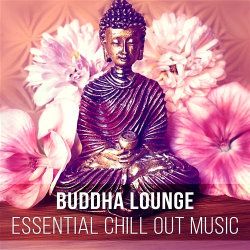 Buddha Lounge - Essential Chill Out Music for Deep Zen Meditation & Wellbeing Buddha Music Sanctuary