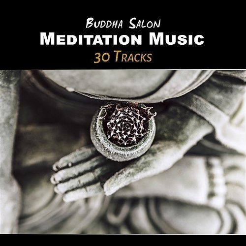 Buddha Salon: Meditation Music - 30 Tracks of Silencing & Relaxing Zen Music, The Best for Yoga, Meditation, Massage and Sleep Therapy Meditation Mantras Guru