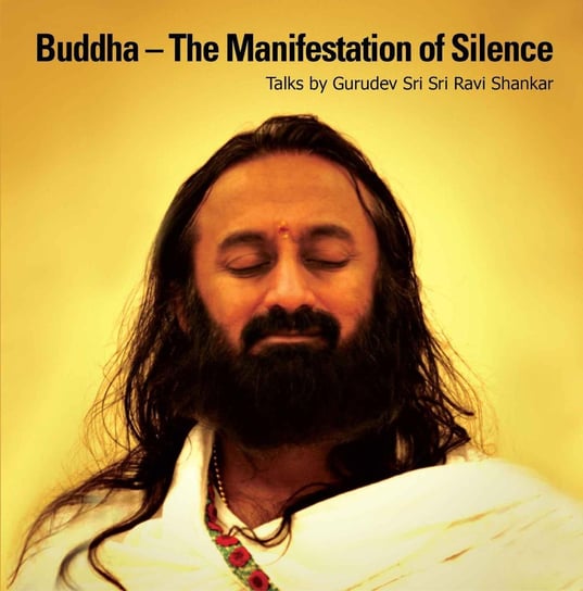 Buddha - The Manifestation of Silence Gurudev Sri Sri Ravi Shankar